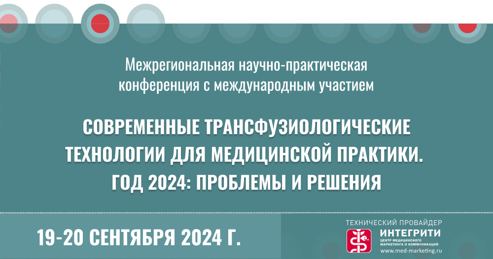 Межрегиональная НПК с международным участием  «Современные трансфузиологические технологии  для медицинской практики.  Год 2024: Проблемы и решения»
